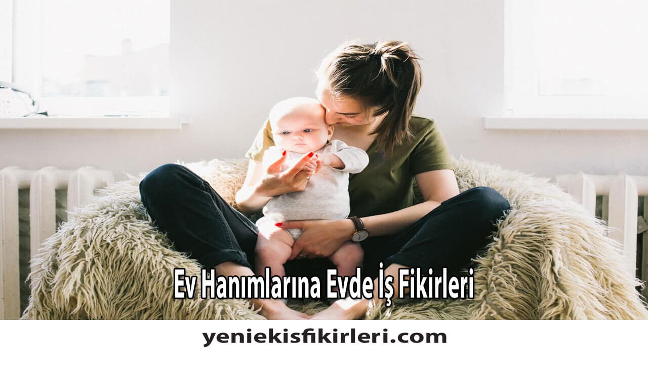 Ev Hanımlarına Evde İş Fikirleri