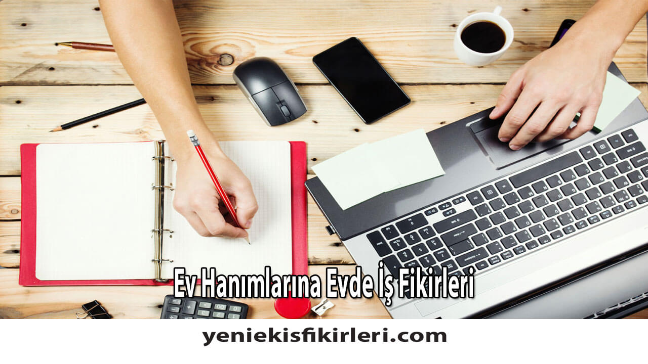 Ev Hanımlarına Evde İş Fikirleri