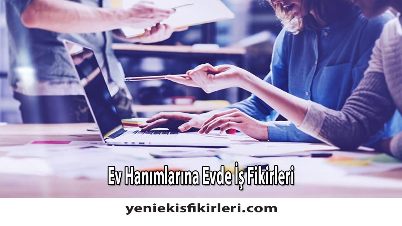 Ev Hanımlarına Evde İş Fikirleri